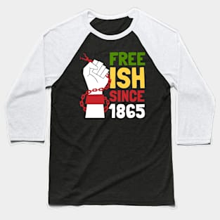 Juneteenth Free ish Since 1865 Freedom Day Celebration Baseball T-Shirt